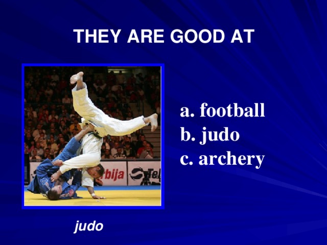  THEY ARE GOOD AT  football  judo  archery judo 