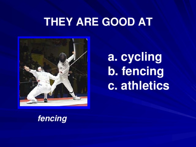  THEY ARE GOOD AT  cycling  fencing  athletics  fencing 