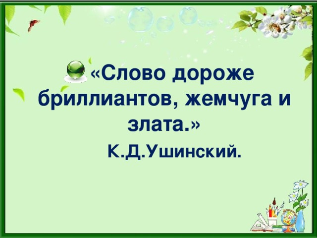 «Слово дороже бриллиантов, жемчуга и злата.» К.Д.Ушинский. К.Д.Ушинский. К.Д.Ушинский.