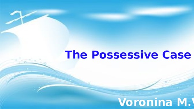 The Possessive Case Voronina M.V. 