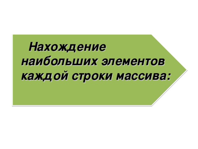 Нахождение наибольших элементов каждой строки массива:  
