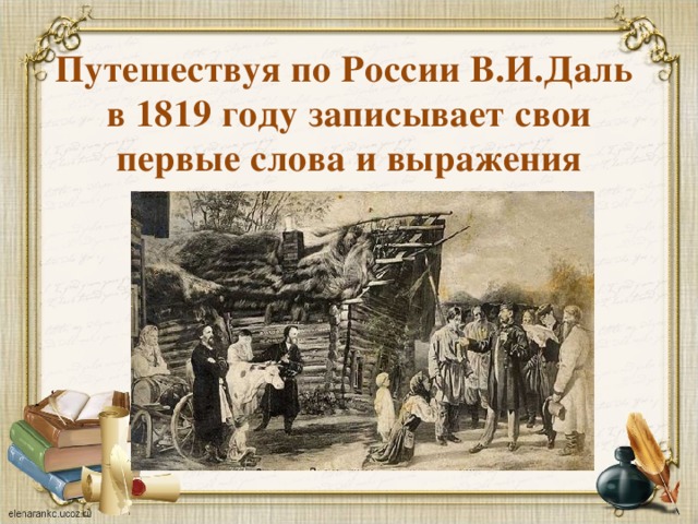 Путешествуя по России В.И.Даль  в 1819 году записывает свои первые слова и выражения 