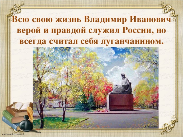 Всю свою жизнь Владимир Иванович верой и правдой служил России, но всегда считал себя луганчанином. 