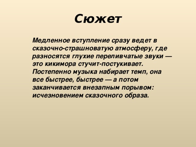 Сюжет Медленное вступление сразу ведет в сказочно-страшноватую атмосферу, где разносятся глухие переливчатые звуки — это кикимора стучит-постукивает. Постепенно музыка набирает темп, она все быстрее, быстрее — а потом заканчивается внезапным порывом: исчезновением сказочного образа. 