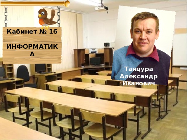 Кабинет № 16  ИНФОРМАТИКА Танцура Александр Иванович