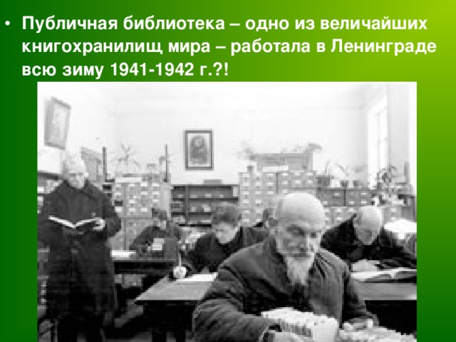 Публичная библиотека – одно из величайших книгохранилищ мира – работала в Ленинграде всю зиму 1941-1942 г.?! 