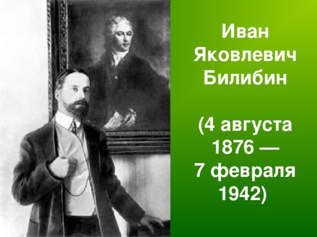 Иван Яковлевич Билибин   (4 августа 1876 —  7 февраля 1942)  