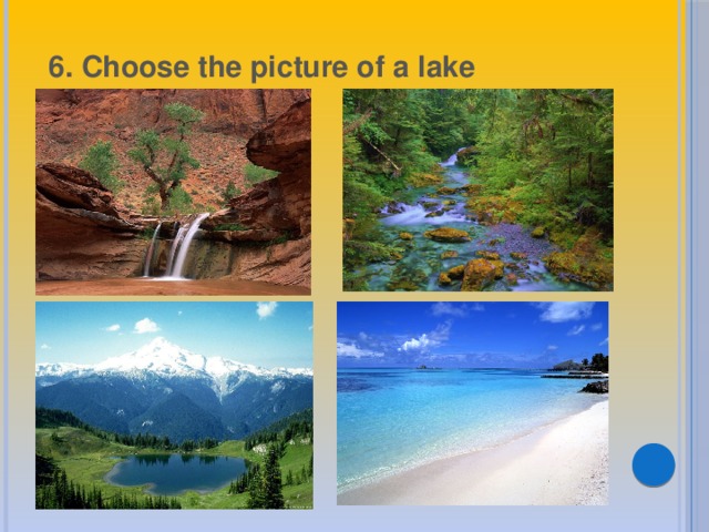 6. Choose the picture of a lake 