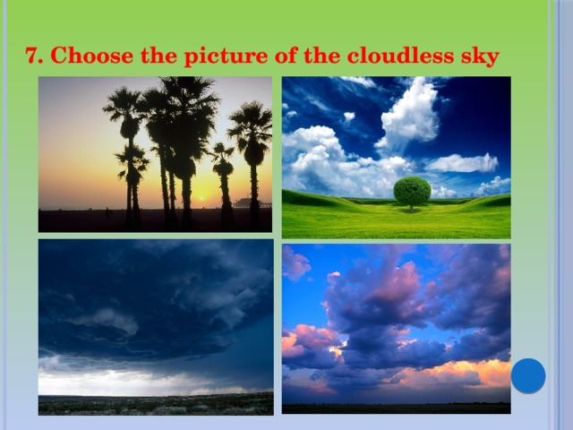 7. Choose the picture of the cloudless sky 
