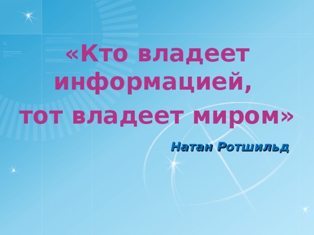 «Кто владеет информацией, тот владеет миром» Натан Ротшильд 