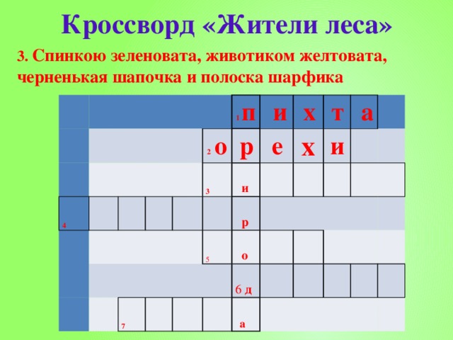 Кроссворд «Жители леса» 3. Спинкою зеленовата, животиком желтовата, черненькая шапочка и полоска шарфика 4       2  о 1 п   и   р   3   е   7   х   и     т х   р 5   и   а     о         6 д          а           