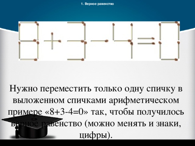 3.4 0. Задачи со спичками 8+3-4 0. Передвинуть 1 спичку чтобы получилось равенство. Передвинуть 1 спичку чтобы получилось равенство 1+4-0. Переместить 1 спичку чтобы получилось.