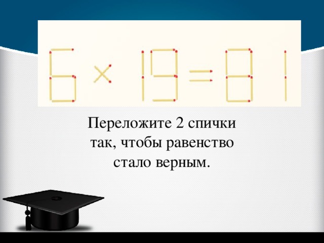 Равенство стало верным. Переложите 2 спички так чтобы равенство стало верным. Переложи спичку так чтобы равенство стало верным. Переложить две спички так чтобы равенство стало верным. Переложить 2 спички.