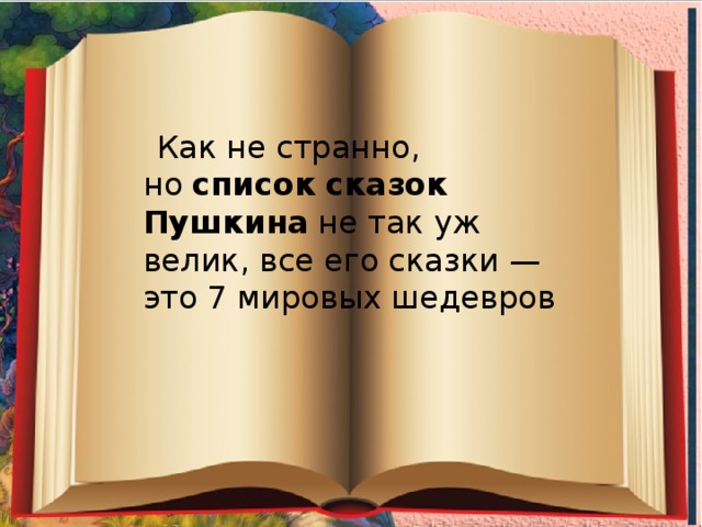  Как не странно, но  список сказок Пушкина  не так уж велик, все его сказки — это 7 мировых шедевров 