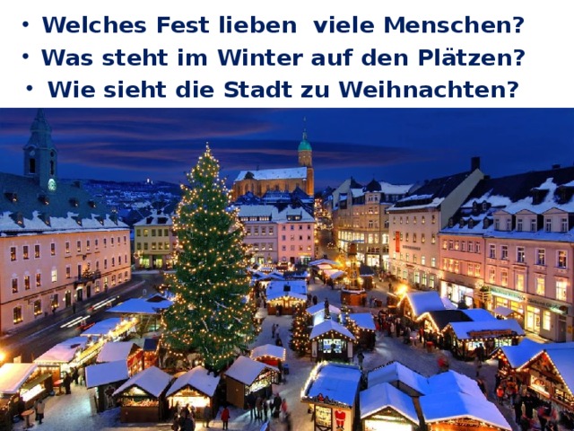 Welches Fest lieben viele Menschen? Was steht im Winter auf den Plätzen? Wie sieht die Stadt zu Weihnachten? 