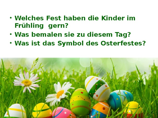 Welches Fest haben die Kinder im Frühling gern? Was bemalen sie zu diesem Tag? Was ist das Symbol des Osterfestes? 