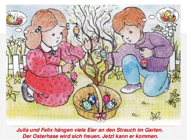 Julia und Felix h ängen viele Eier an den Strauch im Garten.  Der Osterhase wird sich freuen. Jetzt kann er kommen.