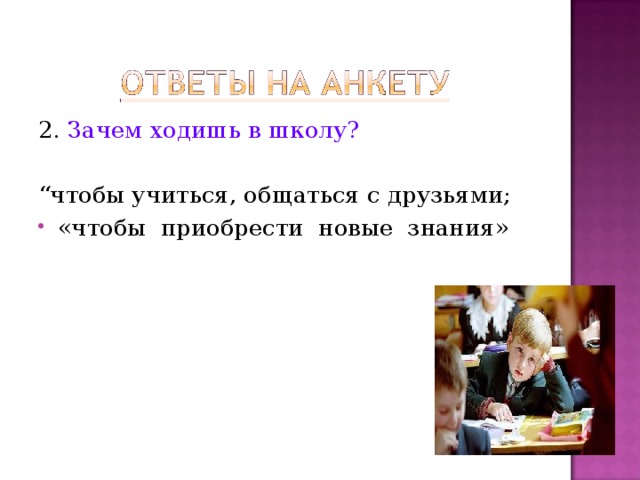 2. Зачем ходишь в школу? “ чтобы учиться, общаться с друзьями; «чтобы приобрести новые знания» 