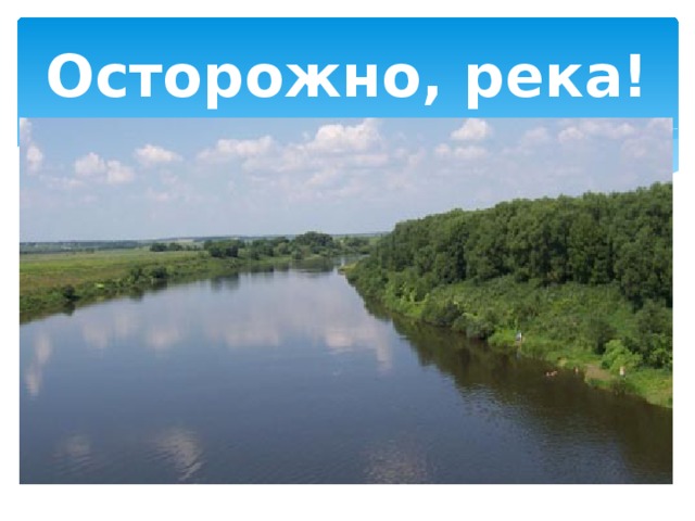 Осторожно, река! 