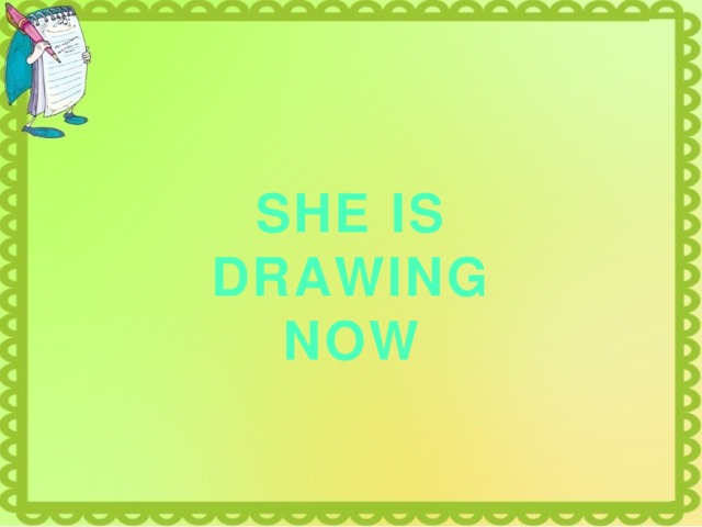 SHE IS DRAWING NOW 