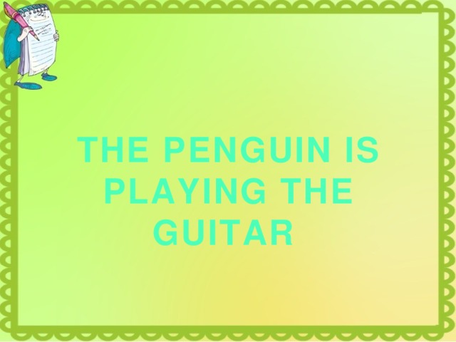 THE PENGUIN IS PLAYING THE GUITAR 