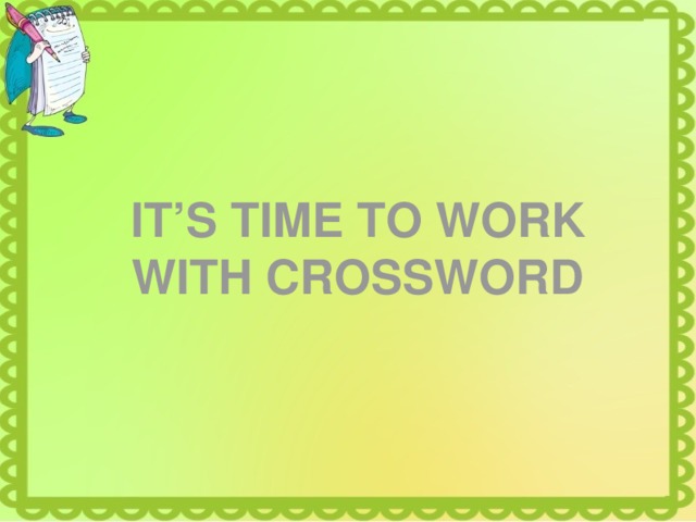 IT’S TIME TO WORK WITH CROSSWORD 