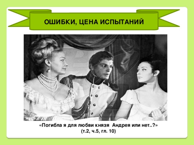 ОШИБКИ, ЦЕНА ИСПЫТАНИЙ «Погибла я для любви князя Андрея или нет..?» (т.2, ч.5, гл. 10) 