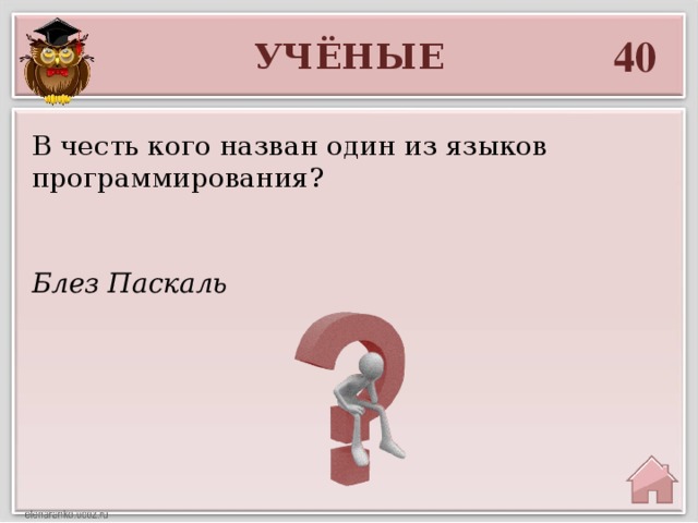 40 УЧЁНЫЕ В честь кого назван один из языков программирования? Блез Паскаль 