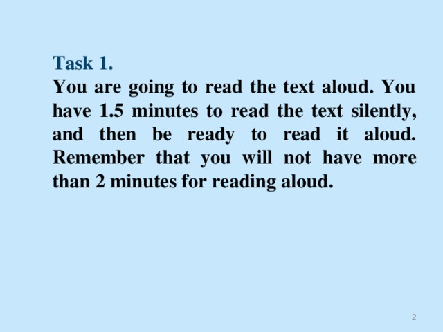 Task 1. You are going to read the text aloud. You have 1.5 minutes to read the  text  silently, and then be ready to read it aloud. Remember that you will not  have more than 2 minutes for reading aloud.  