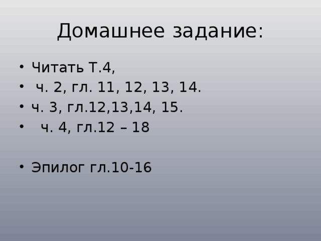 Домашнее задание: Читать Т.4,  ч. 2, гл. 11, 12, 13, 14. ч. 3, гл.12,13,14, 15.  ч. 4, гл.12 – 18 Эпилог гл.10-16 