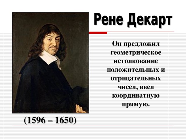 Он предложил геометрическое истолкование положительных и отрицательных чисел, ввел координатную прямую. (1596 – 1650) 