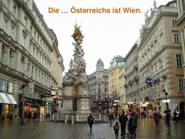   Die … Österreichs ist Wien. 