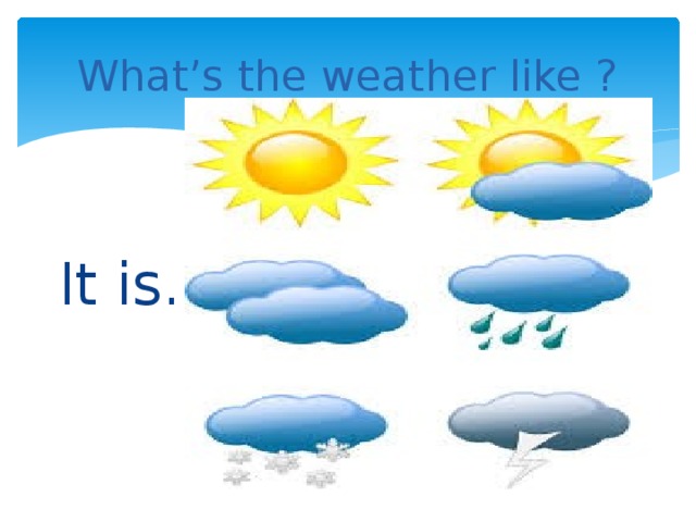 My like weather. What is the weather like. What's the weather like. What is the weather like today. Weather, weather.