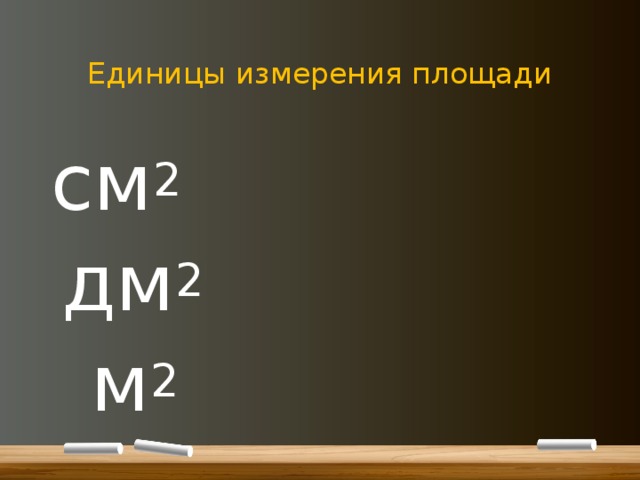 Единицы измерения площади см 2       дм 2           м 2 