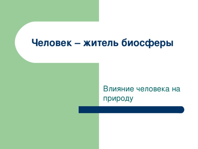 Человек – житель биосферы Влияние человека на природу 