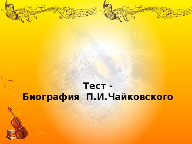     Тест -  Биография П.И.Чайковского    