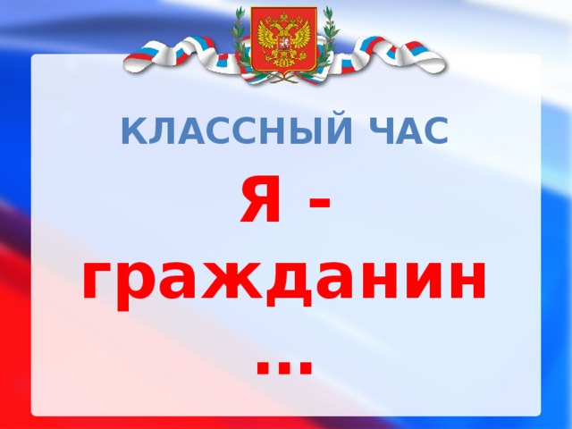 Классный час Я - гражданин… 