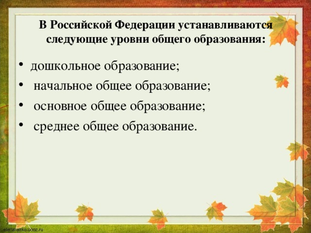 В Российской Федерации устанавливаются следующие уровни общего образования:   дошкольное образование;  начальное общее образование;  основное общее образование;  среднее общее образование. 