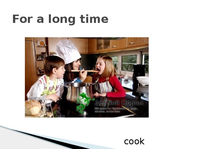 For a long time cook  
