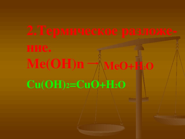 2.Термическое разложе-  ние.  Ме(ОН) n MeO+H 2 O Cu(OH) 2 =CuO+H 2 O 