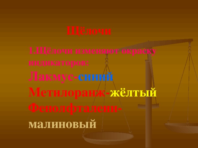 Щёлочи 1.Щёлочи изменяют окраску  индикаторов:  Лакмус- синий  Метилоранж- жёлтый  Фенолфталеин- малиновый 