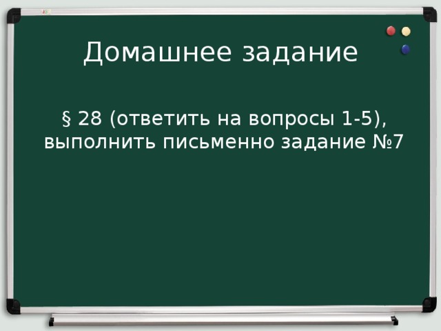 Домашнее задание § 28 (ответить на вопросы 1-5), выполнить письменно задание №7