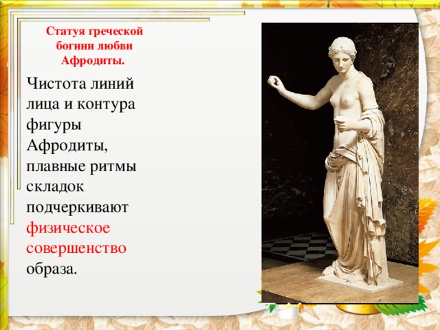 Статуя греческой богини любви Афродиты. Чистота линий лица и контура фигуры Афродиты, плавные ритмы складок подчеркивают физическое совершенство образа. 