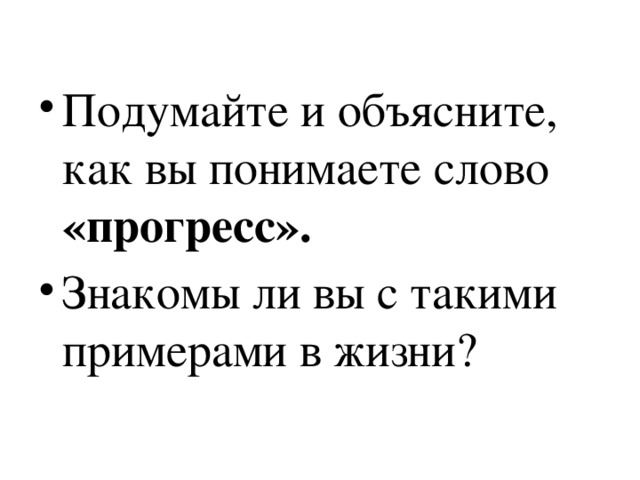 Подумайте и объясните, как вы понимаете слово «прогресс». Знакомы ли вы с такими примерами в жизни? 