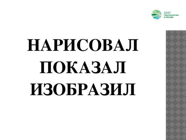 НАРИСОВАЛ ПОКАЗАЛ ИЗОБРАЗИЛ 