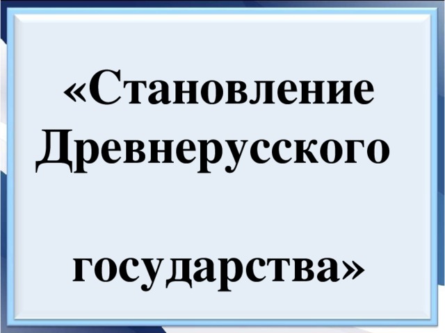 Презентация становление древнерусского государства 6 класс фгос торкунов