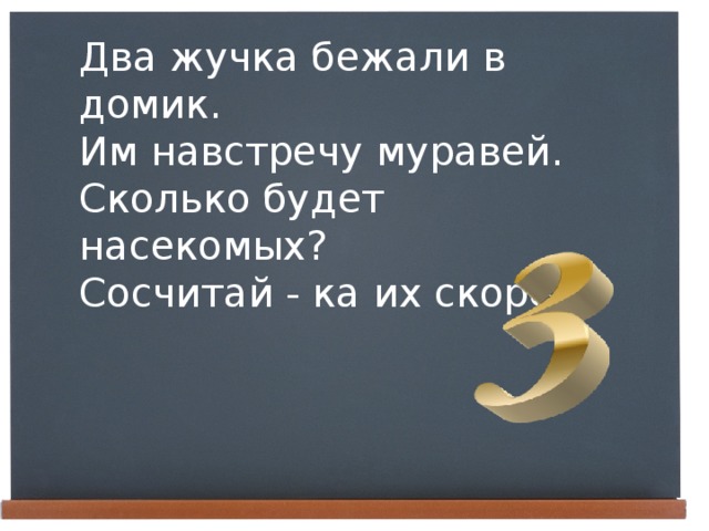 Два жучка бежали в домик. Им навстречу муравей. Сколько будет насекомых? Сосчитай - ка их скорей!