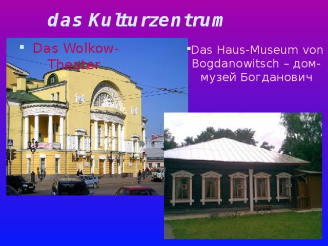 das Kulturzentrum Das Wolkow-Theater Das Haus-Museum von Bogdanowitsch – дом-музей Богданович 