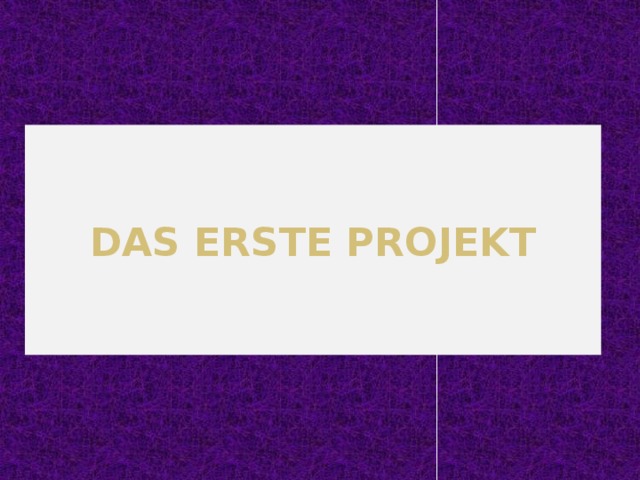 Das erste Projekt 