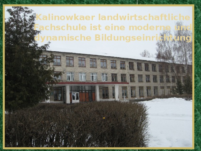 Kalinowkaer landwirtschaftliche Fachschule ist eine moderne und dynamische Bildungseinrichtung .  